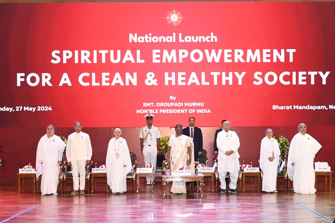 PRESIDENT OF INDIA GRACES THE NATIONAL LAUNCH OF ‘SPIRITUAL EMPOWERMENT FOR A CLEAN AND HEALTHY SOCIETY’ ORGANISED BY BRAHMA KUMARIS PRESIDENT OF INDIA GRACES THE NATIONAL LAUNCH OF ‘SPIRITUAL EMPOWERMENT FOR A CLEAN AND HEALTHY SOCIETY’ ORGANISED BY BRAHMA KUMARIS