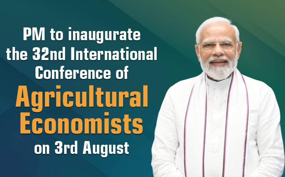 PM to inaugurate the 32nd International Conference of Agricultural Economists on 3rd August PM to inaugurate the 32nd International Conference of Agricultural Economists on 3rd August