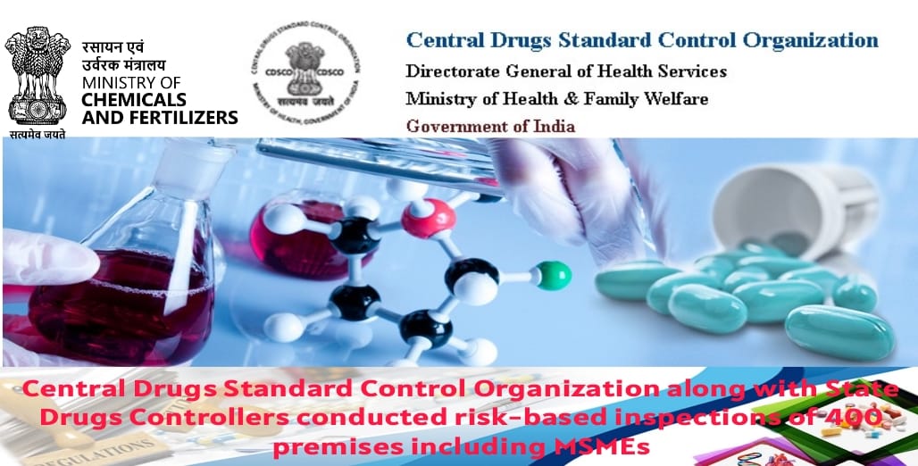 Central Drugs Standard Control Organization along with State Drugs Controllers conducted risk-based inspections of 400 premises including MSMEs Central Drugs Standard Control Organization along with State Drugs Controllers conducted risk-based inspections of 400 premises including MSMEs