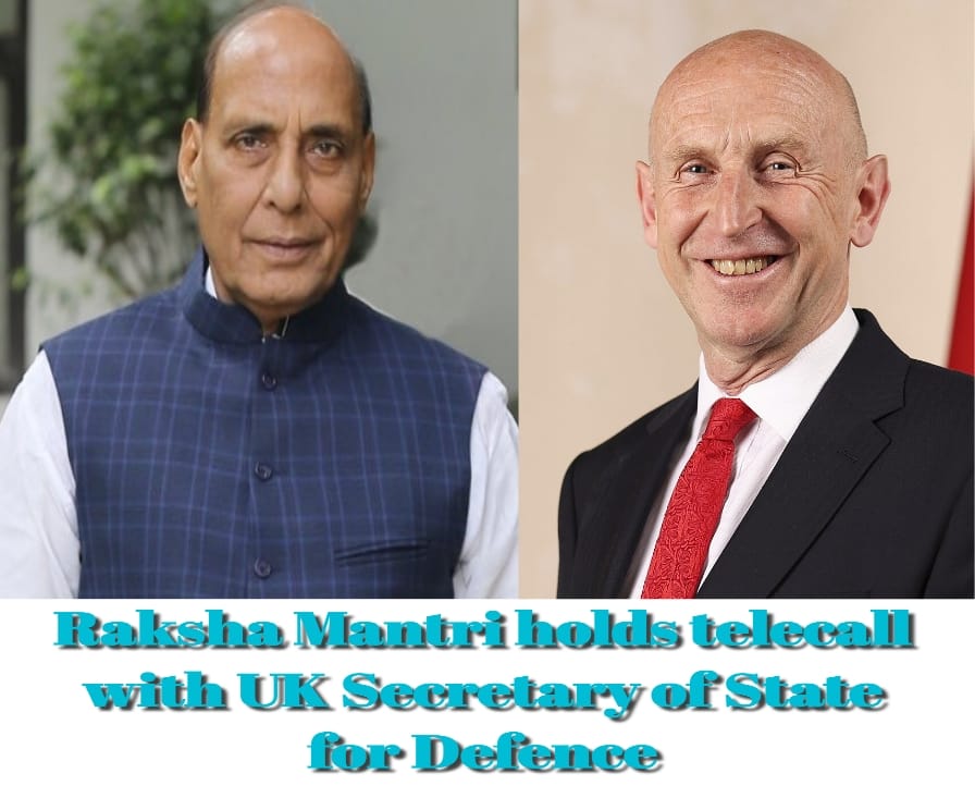 Raksha Mantri holds telecall with UK Secretary of State for Defence Raksha Mantri holds telecall with UK Secretary of State for Defence