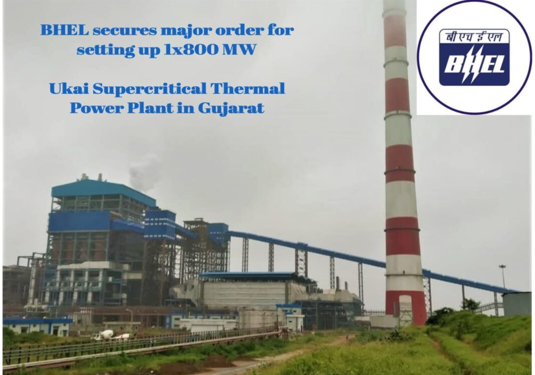 BHEL secures major order for setting up 1×800 MW Ukai Supercritical Thermal Power Plant in Gujarat BHEL secures major order for setting up 1×800 MW Ukai Supercritical Thermal Power Plant in Gujarat
